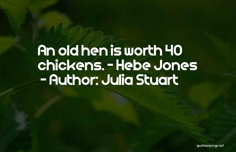 Julia Stuart Quotes: An Old Hen Is Worth 40 Chickens. ~ Hebe Jones