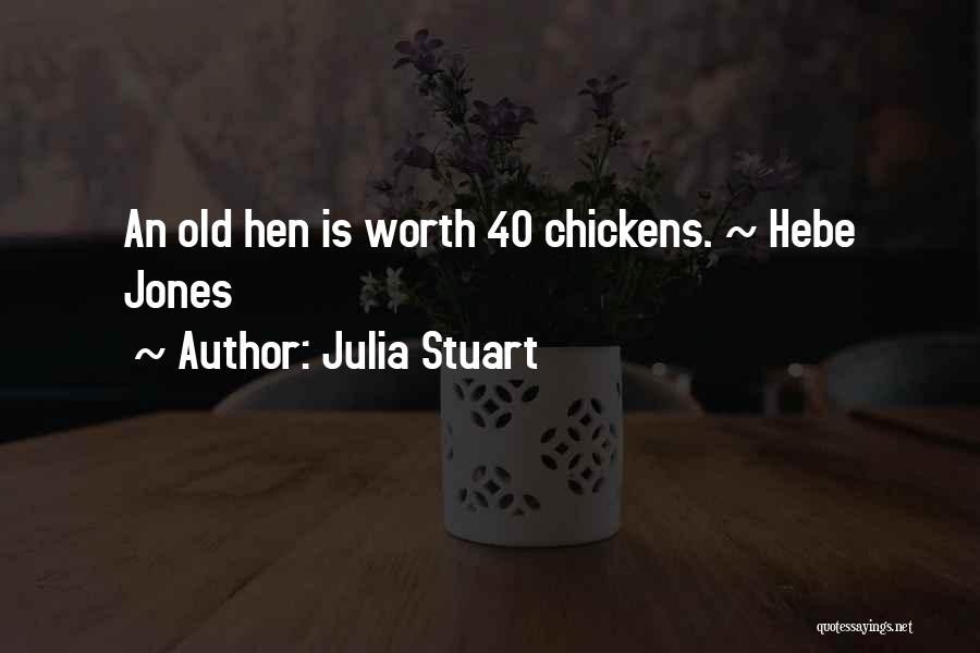 Julia Stuart Quotes: An Old Hen Is Worth 40 Chickens. ~ Hebe Jones