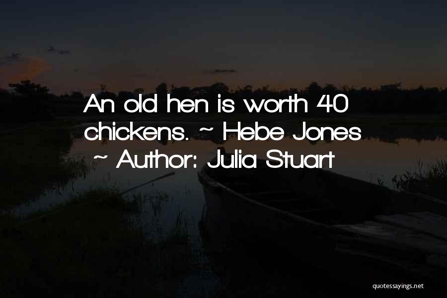 Julia Stuart Quotes: An Old Hen Is Worth 40 Chickens. ~ Hebe Jones