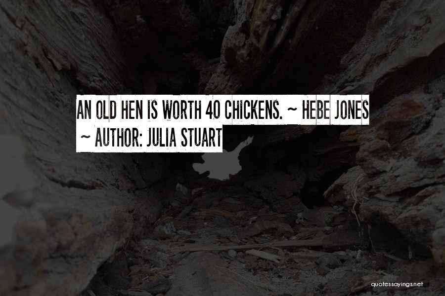 Julia Stuart Quotes: An Old Hen Is Worth 40 Chickens. ~ Hebe Jones