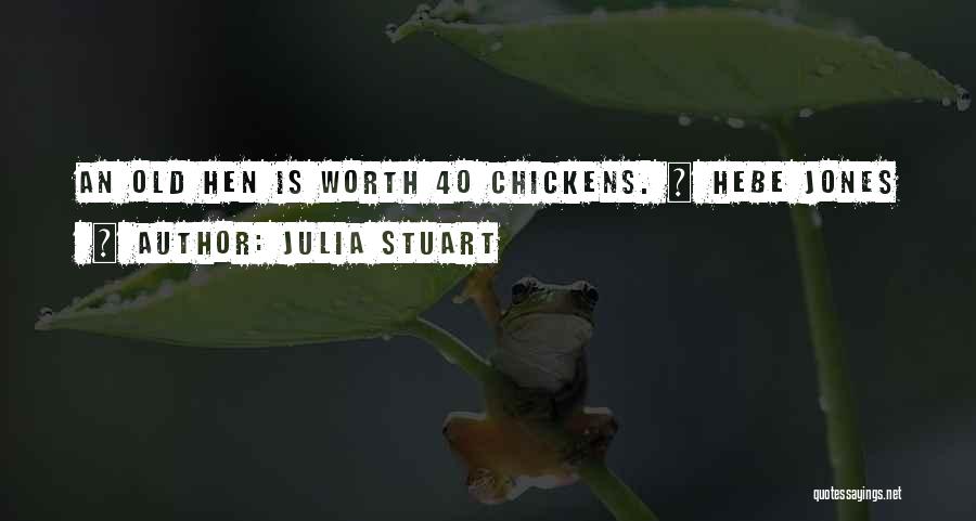 Julia Stuart Quotes: An Old Hen Is Worth 40 Chickens. ~ Hebe Jones