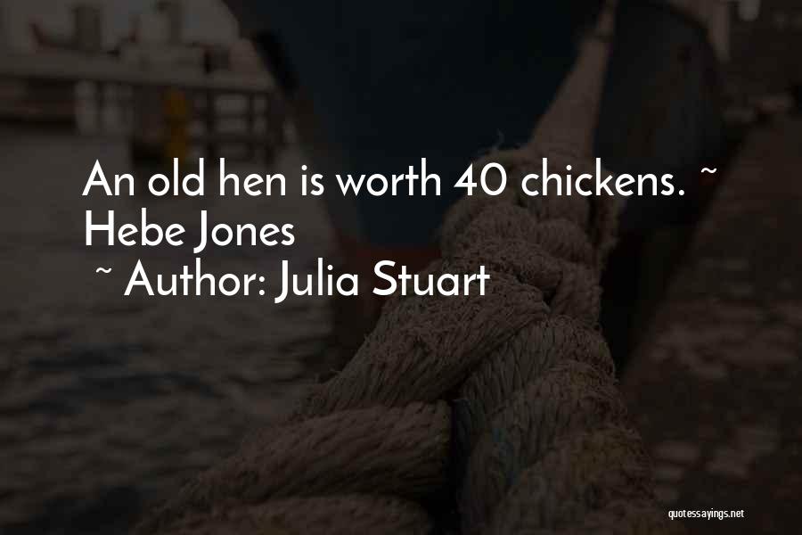 Julia Stuart Quotes: An Old Hen Is Worth 40 Chickens. ~ Hebe Jones