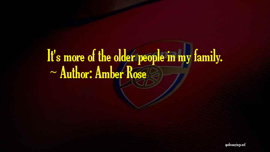 Amber Rose Quotes: It's More Of The Older People In My Family.