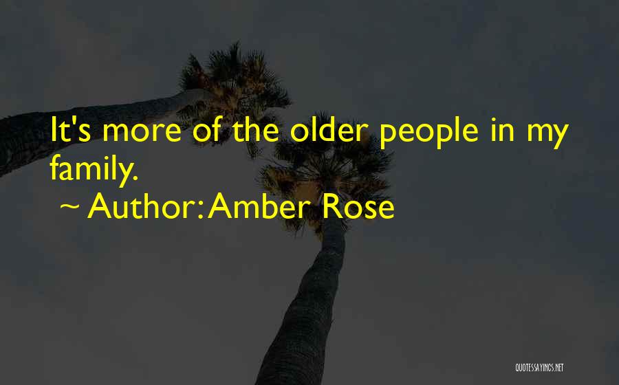 Amber Rose Quotes: It's More Of The Older People In My Family.