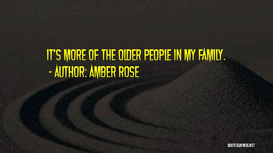 Amber Rose Quotes: It's More Of The Older People In My Family.