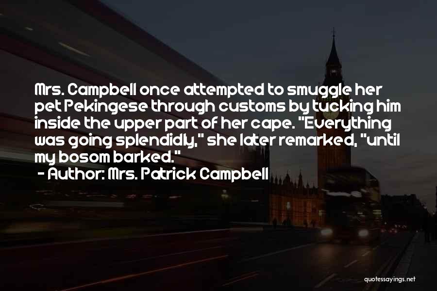 Mrs. Patrick Campbell Quotes: Mrs. Campbell Once Attempted To Smuggle Her Pet Pekingese Through Customs By Tucking Him Inside The Upper Part Of Her