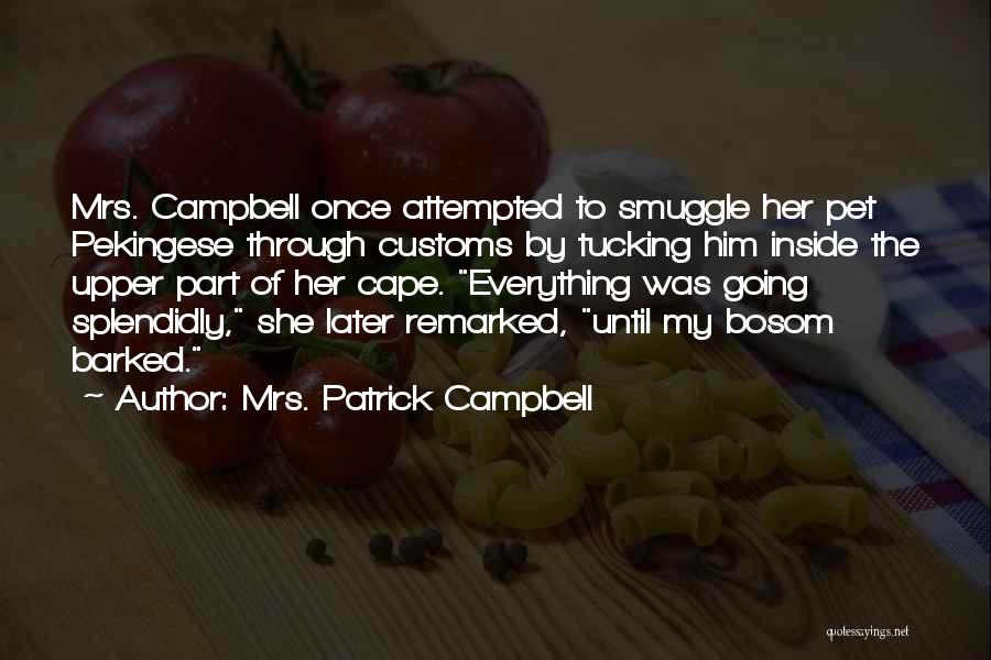 Mrs. Patrick Campbell Quotes: Mrs. Campbell Once Attempted To Smuggle Her Pet Pekingese Through Customs By Tucking Him Inside The Upper Part Of Her