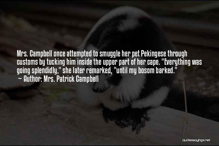 Mrs. Patrick Campbell Quotes: Mrs. Campbell Once Attempted To Smuggle Her Pet Pekingese Through Customs By Tucking Him Inside The Upper Part Of Her