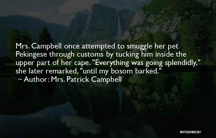 Mrs. Patrick Campbell Quotes: Mrs. Campbell Once Attempted To Smuggle Her Pet Pekingese Through Customs By Tucking Him Inside The Upper Part Of Her