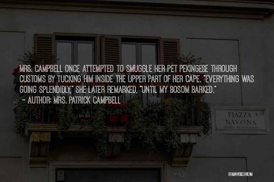 Mrs. Patrick Campbell Quotes: Mrs. Campbell Once Attempted To Smuggle Her Pet Pekingese Through Customs By Tucking Him Inside The Upper Part Of Her