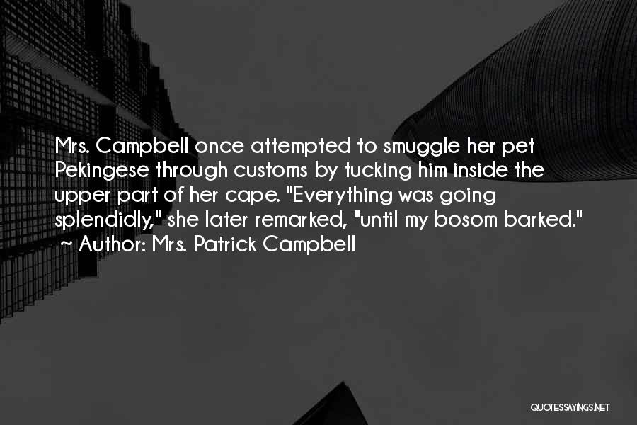 Mrs. Patrick Campbell Quotes: Mrs. Campbell Once Attempted To Smuggle Her Pet Pekingese Through Customs By Tucking Him Inside The Upper Part Of Her