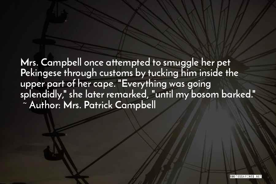 Mrs. Patrick Campbell Quotes: Mrs. Campbell Once Attempted To Smuggle Her Pet Pekingese Through Customs By Tucking Him Inside The Upper Part Of Her