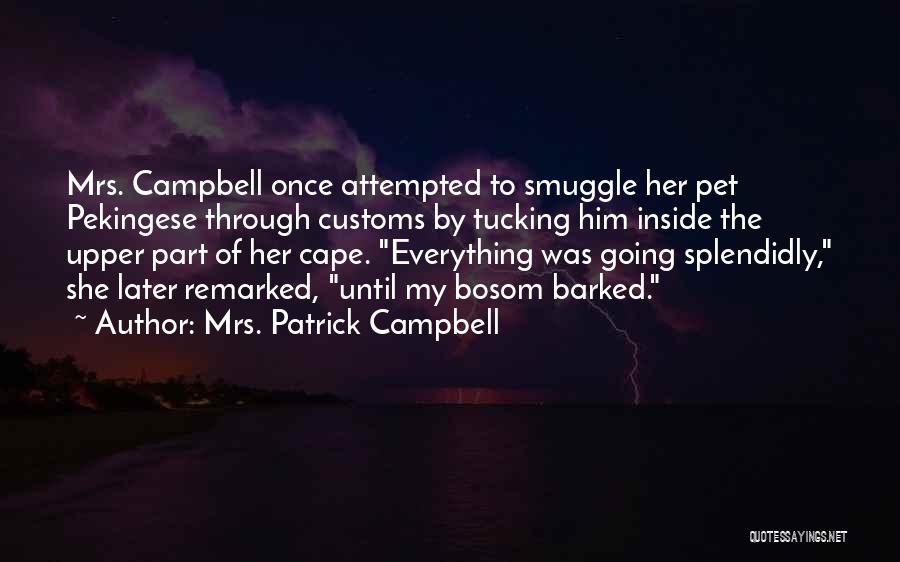 Mrs. Patrick Campbell Quotes: Mrs. Campbell Once Attempted To Smuggle Her Pet Pekingese Through Customs By Tucking Him Inside The Upper Part Of Her