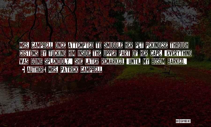 Mrs. Patrick Campbell Quotes: Mrs. Campbell Once Attempted To Smuggle Her Pet Pekingese Through Customs By Tucking Him Inside The Upper Part Of Her