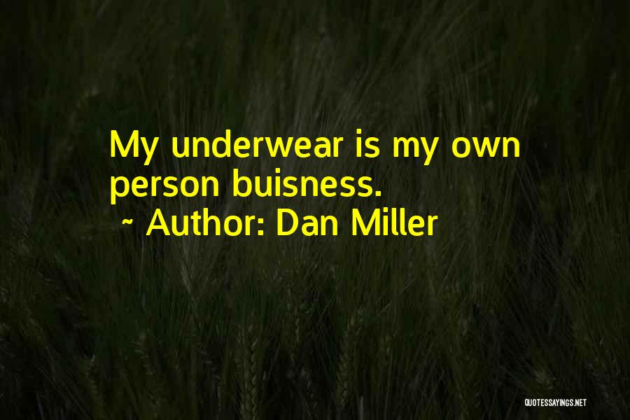 Dan Miller Quotes: My Underwear Is My Own Person Buisness.