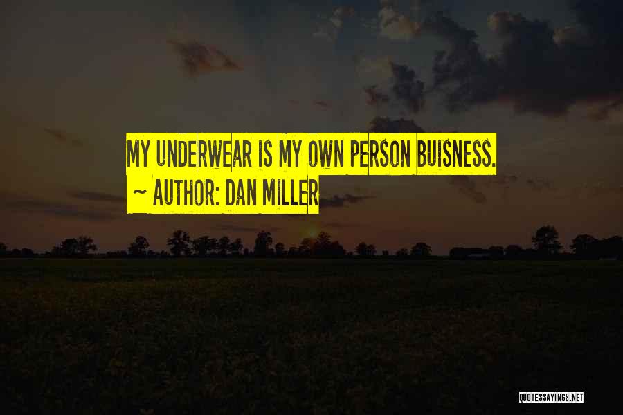 Dan Miller Quotes: My Underwear Is My Own Person Buisness.