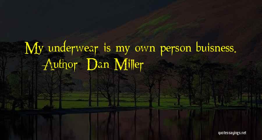 Dan Miller Quotes: My Underwear Is My Own Person Buisness.