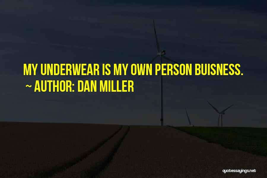 Dan Miller Quotes: My Underwear Is My Own Person Buisness.