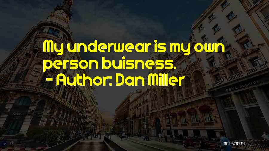 Dan Miller Quotes: My Underwear Is My Own Person Buisness.