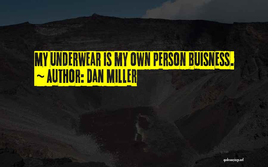 Dan Miller Quotes: My Underwear Is My Own Person Buisness.