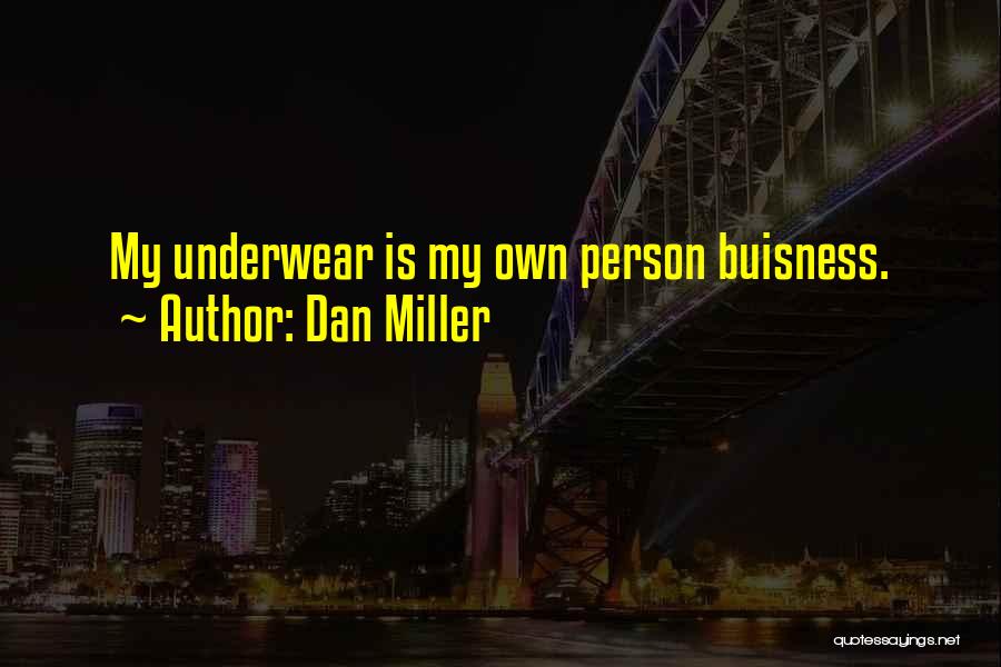 Dan Miller Quotes: My Underwear Is My Own Person Buisness.