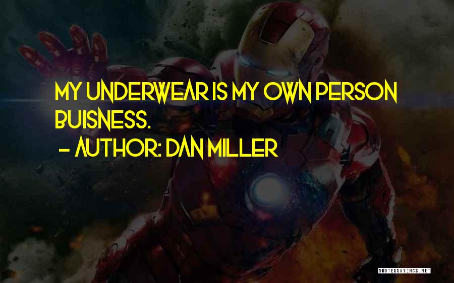 Dan Miller Quotes: My Underwear Is My Own Person Buisness.