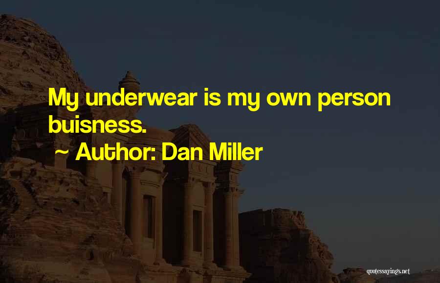 Dan Miller Quotes: My Underwear Is My Own Person Buisness.