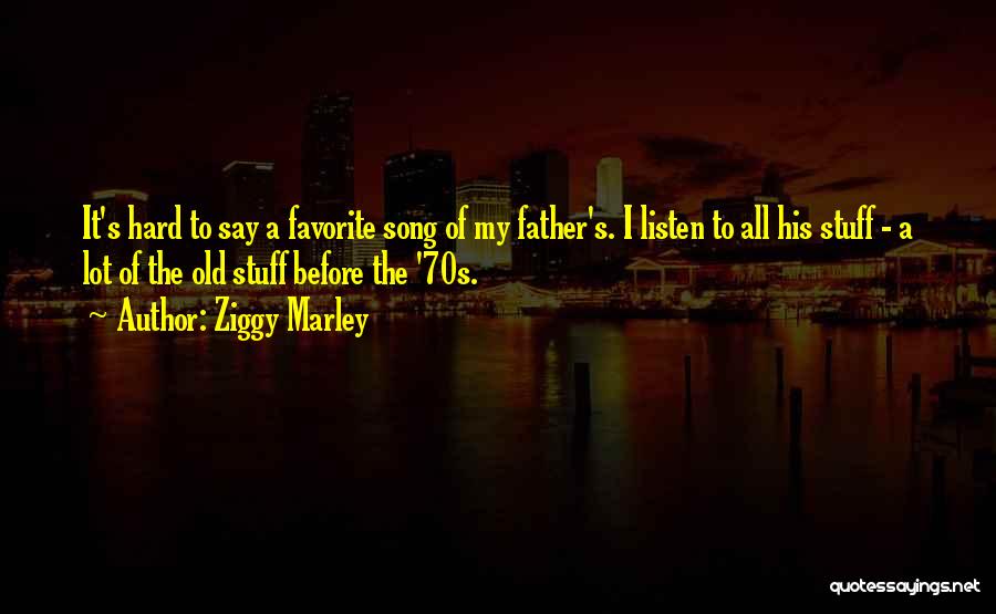 Ziggy Marley Quotes: It's Hard To Say A Favorite Song Of My Father's. I Listen To All His Stuff - A Lot Of