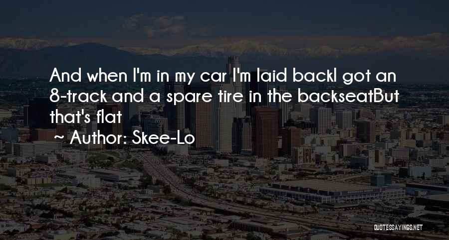 Skee-Lo Quotes: And When I'm In My Car I'm Laid Backi Got An 8-track And A Spare Tire In The Backseatbut That's
