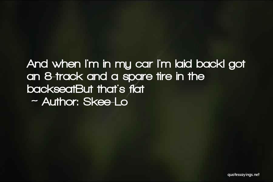 Skee-Lo Quotes: And When I'm In My Car I'm Laid Backi Got An 8-track And A Spare Tire In The Backseatbut That's