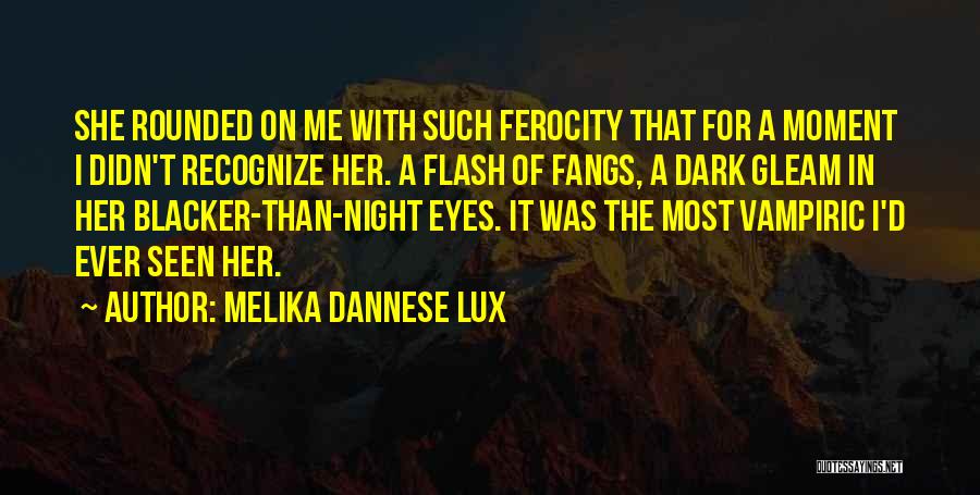 Melika Dannese Lux Quotes: She Rounded On Me With Such Ferocity That For A Moment I Didn't Recognize Her. A Flash Of Fangs, A