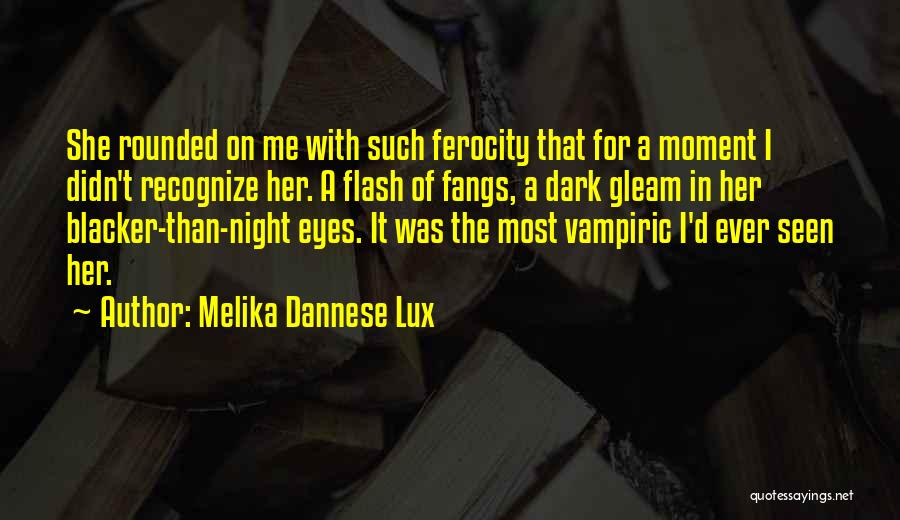 Melika Dannese Lux Quotes: She Rounded On Me With Such Ferocity That For A Moment I Didn't Recognize Her. A Flash Of Fangs, A