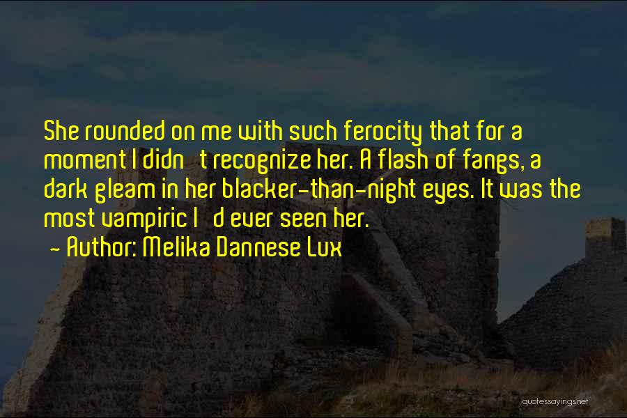 Melika Dannese Lux Quotes: She Rounded On Me With Such Ferocity That For A Moment I Didn't Recognize Her. A Flash Of Fangs, A