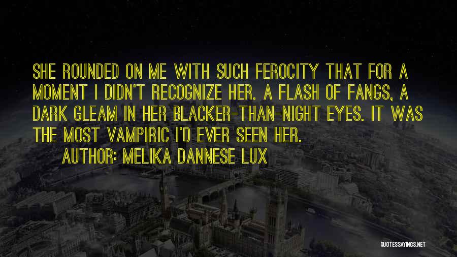 Melika Dannese Lux Quotes: She Rounded On Me With Such Ferocity That For A Moment I Didn't Recognize Her. A Flash Of Fangs, A