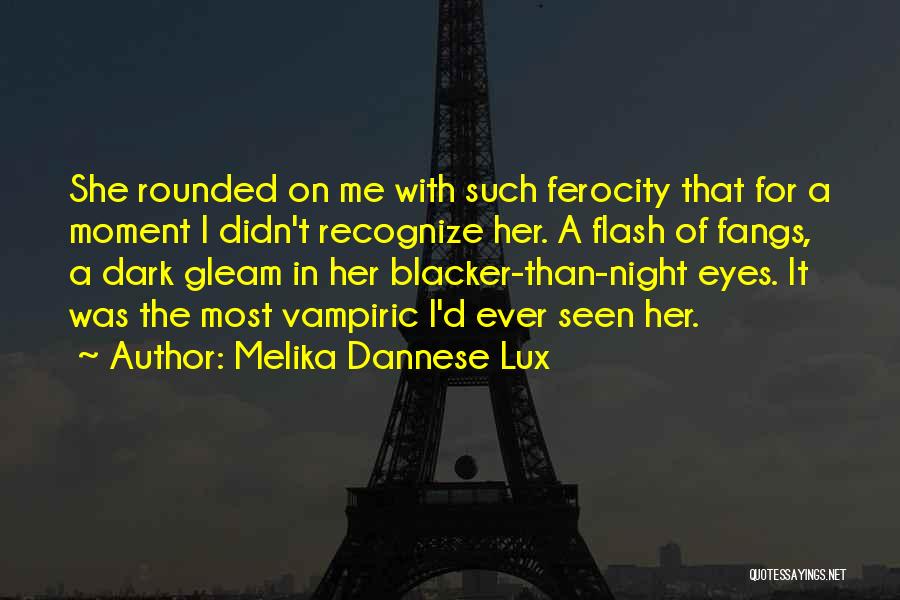 Melika Dannese Lux Quotes: She Rounded On Me With Such Ferocity That For A Moment I Didn't Recognize Her. A Flash Of Fangs, A