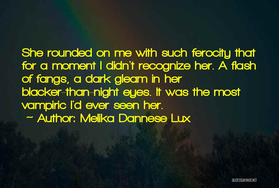 Melika Dannese Lux Quotes: She Rounded On Me With Such Ferocity That For A Moment I Didn't Recognize Her. A Flash Of Fangs, A