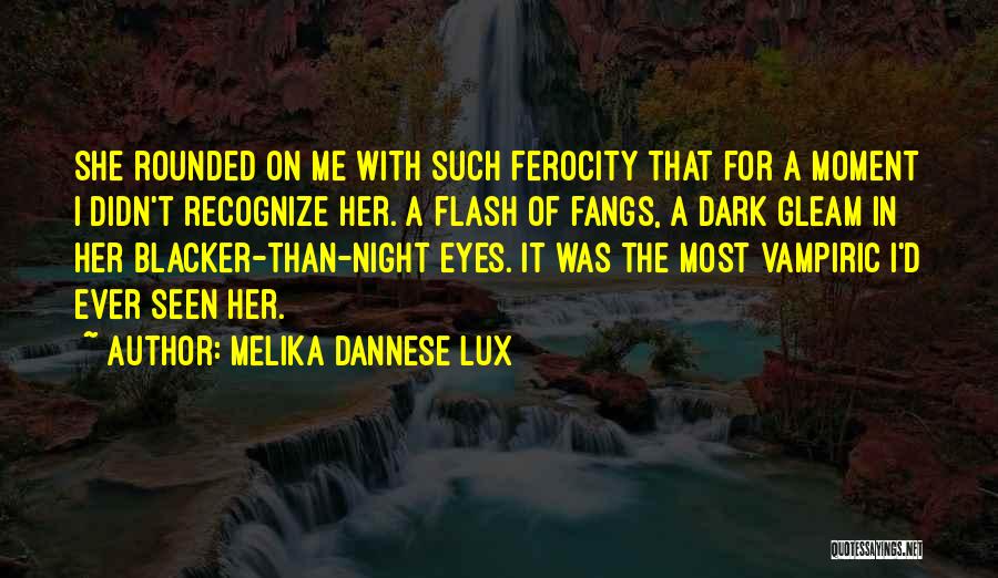 Melika Dannese Lux Quotes: She Rounded On Me With Such Ferocity That For A Moment I Didn't Recognize Her. A Flash Of Fangs, A