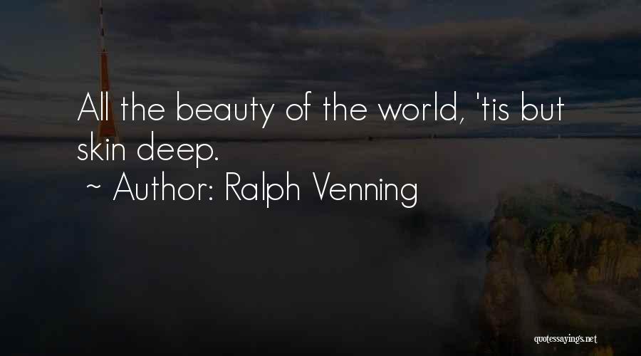 Ralph Venning Quotes: All The Beauty Of The World, 'tis But Skin Deep.