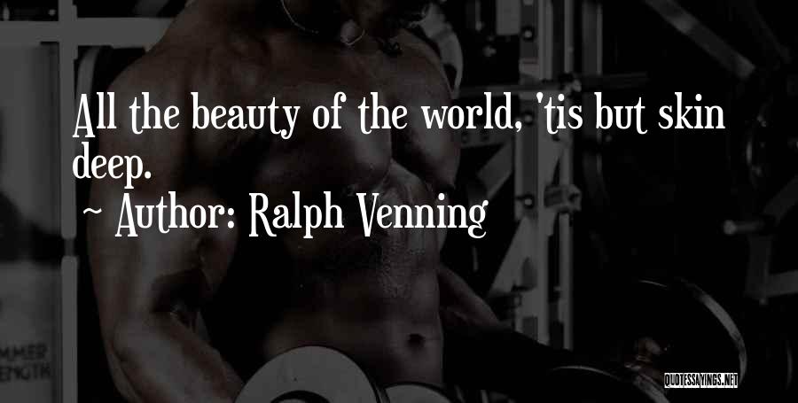 Ralph Venning Quotes: All The Beauty Of The World, 'tis But Skin Deep.