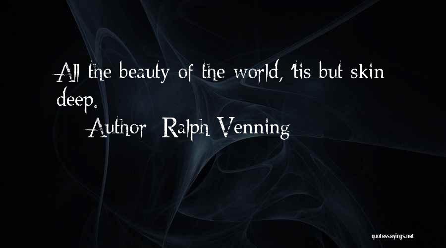 Ralph Venning Quotes: All The Beauty Of The World, 'tis But Skin Deep.