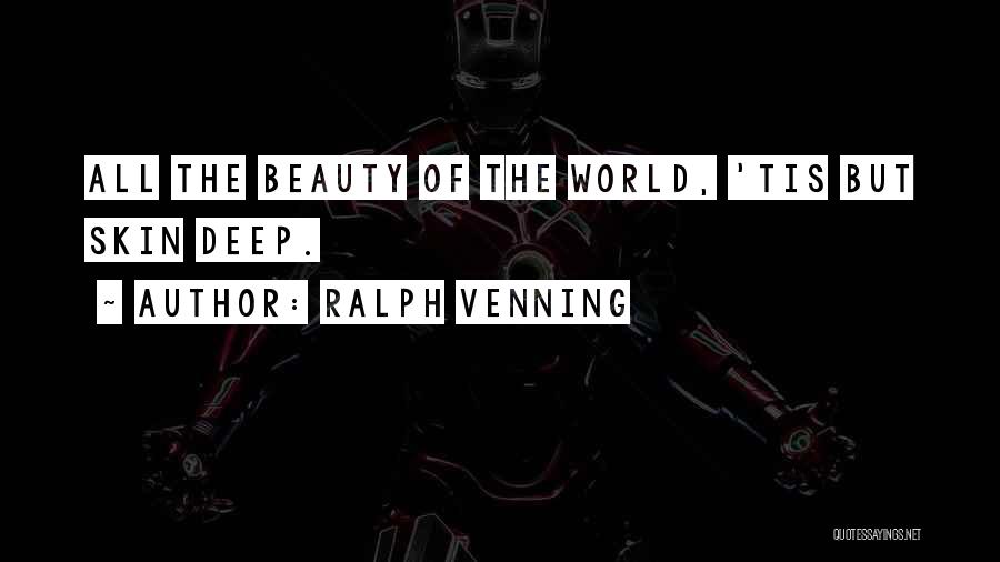 Ralph Venning Quotes: All The Beauty Of The World, 'tis But Skin Deep.