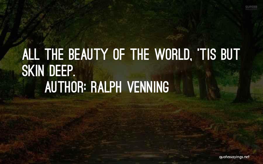 Ralph Venning Quotes: All The Beauty Of The World, 'tis But Skin Deep.