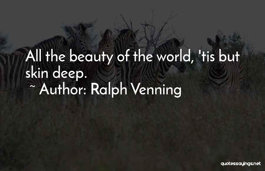 Ralph Venning Quotes: All The Beauty Of The World, 'tis But Skin Deep.