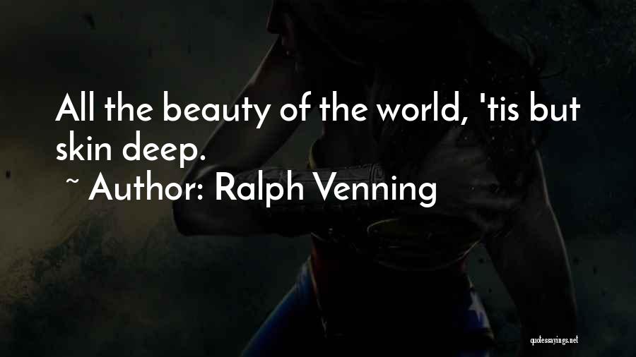 Ralph Venning Quotes: All The Beauty Of The World, 'tis But Skin Deep.