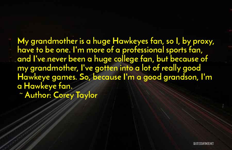 Corey Taylor Quotes: My Grandmother Is A Huge Hawkeyes Fan, So I, By Proxy, Have To Be One. I'm More Of A Professional