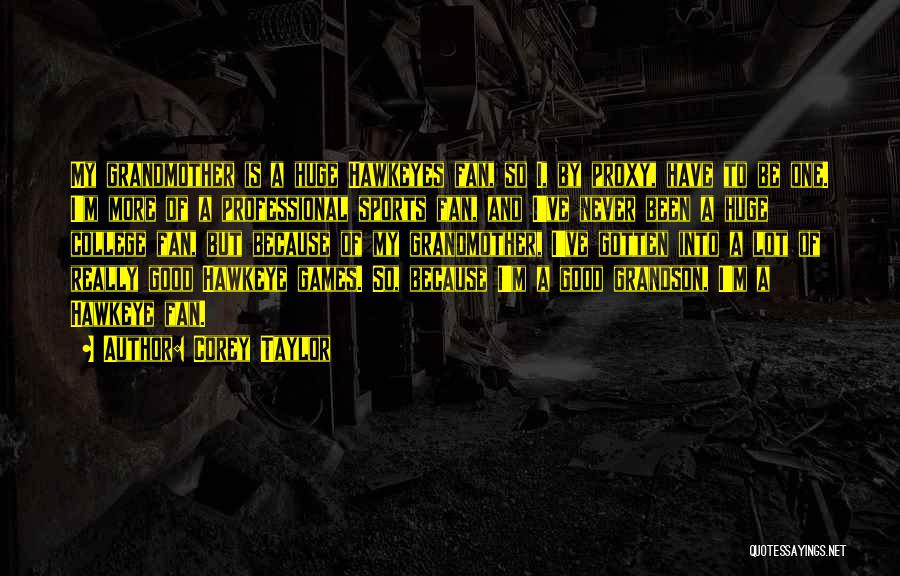 Corey Taylor Quotes: My Grandmother Is A Huge Hawkeyes Fan, So I, By Proxy, Have To Be One. I'm More Of A Professional