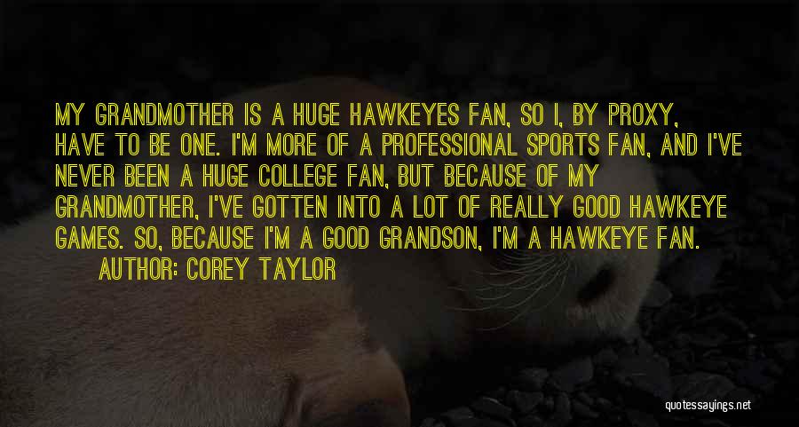 Corey Taylor Quotes: My Grandmother Is A Huge Hawkeyes Fan, So I, By Proxy, Have To Be One. I'm More Of A Professional