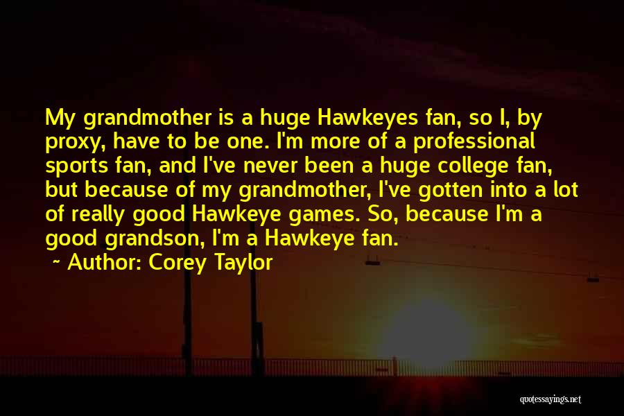 Corey Taylor Quotes: My Grandmother Is A Huge Hawkeyes Fan, So I, By Proxy, Have To Be One. I'm More Of A Professional