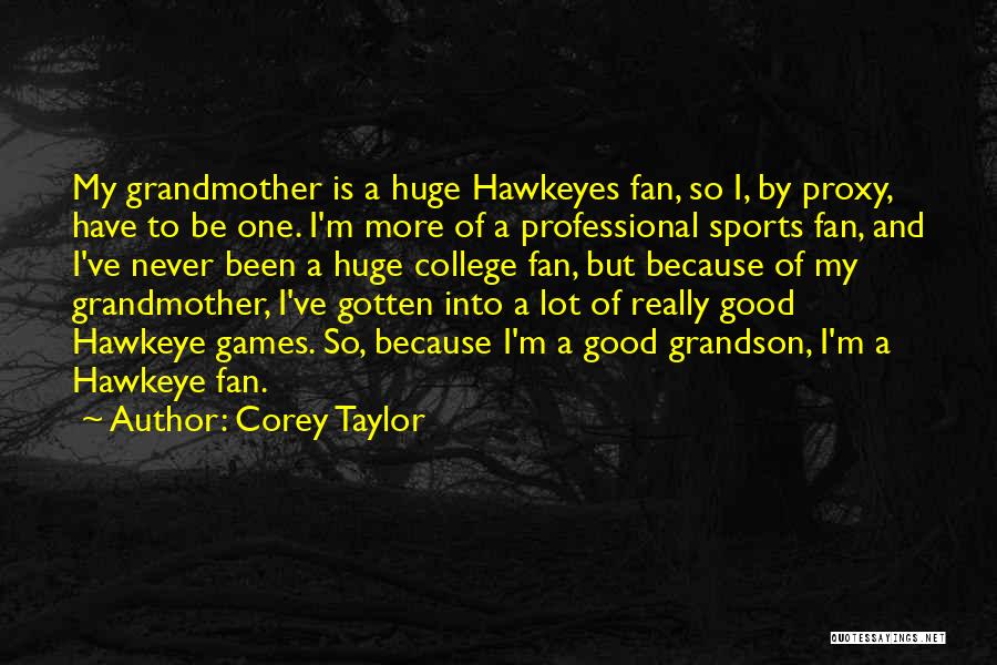 Corey Taylor Quotes: My Grandmother Is A Huge Hawkeyes Fan, So I, By Proxy, Have To Be One. I'm More Of A Professional