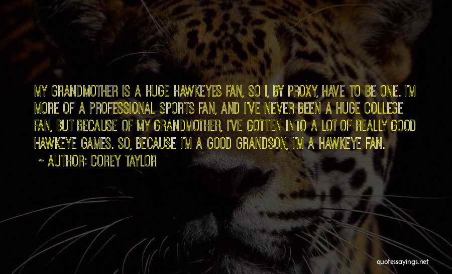 Corey Taylor Quotes: My Grandmother Is A Huge Hawkeyes Fan, So I, By Proxy, Have To Be One. I'm More Of A Professional